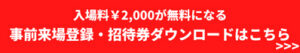入場料¥2,000が無料になる 事前来場登録・招待券ダウンロードはこちら